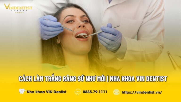 Cách Làm Trắng Răng Sứ Như Mới | Nha Khoa VIN Dentist