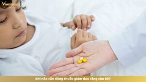 Khi nào cần dùng thuốc giảm đau răng cho bé?