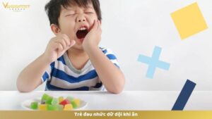 Trẻ đau nhức dữ dội khi ăn