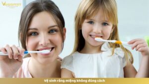 Vệ sinh răng miệng không đúng cách